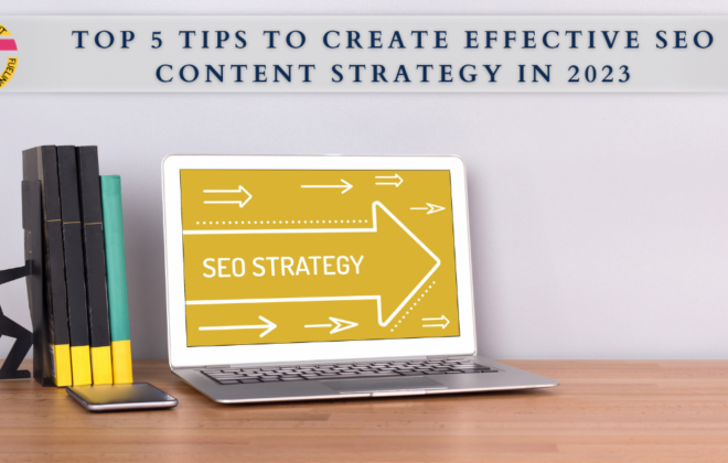 Top 5 Tips To Create Effective Seo Content Strategy In 2023